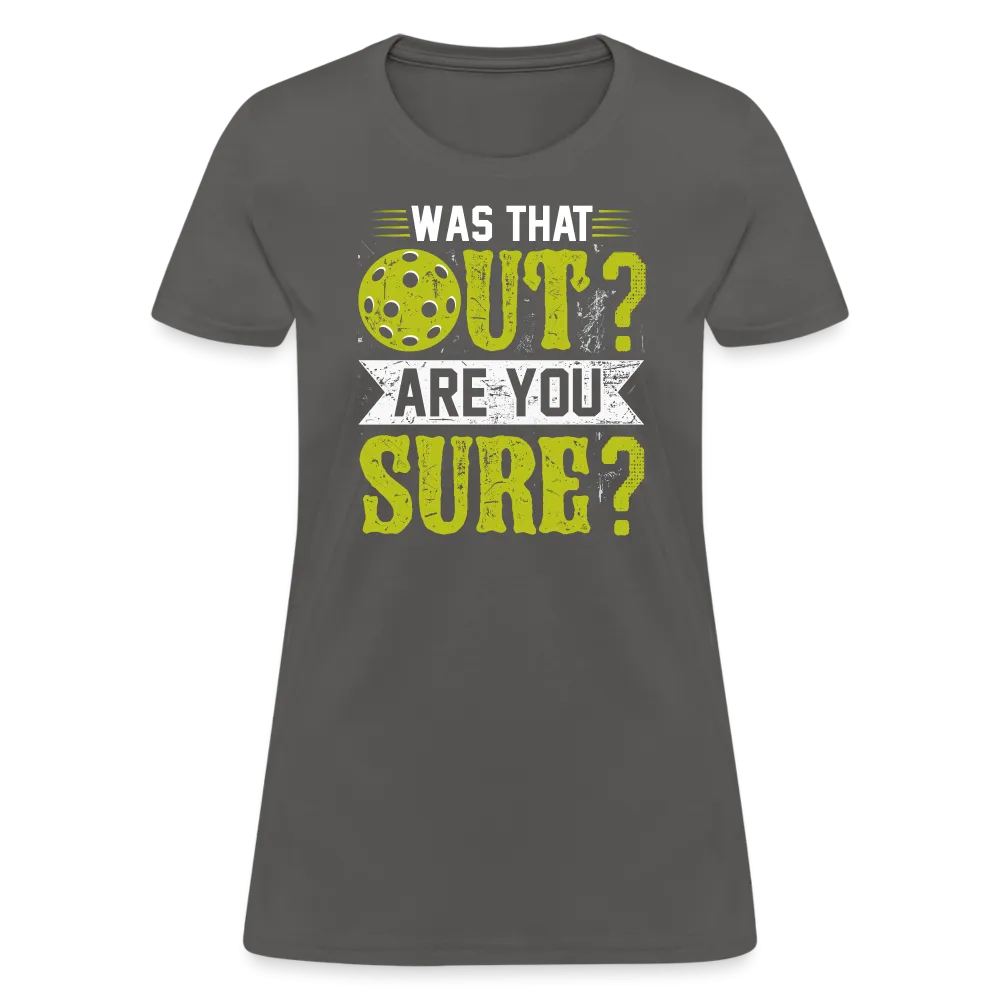 Was That Out? Are You Sure? (Pickleball Humor) Women's Contoured T-Shirt