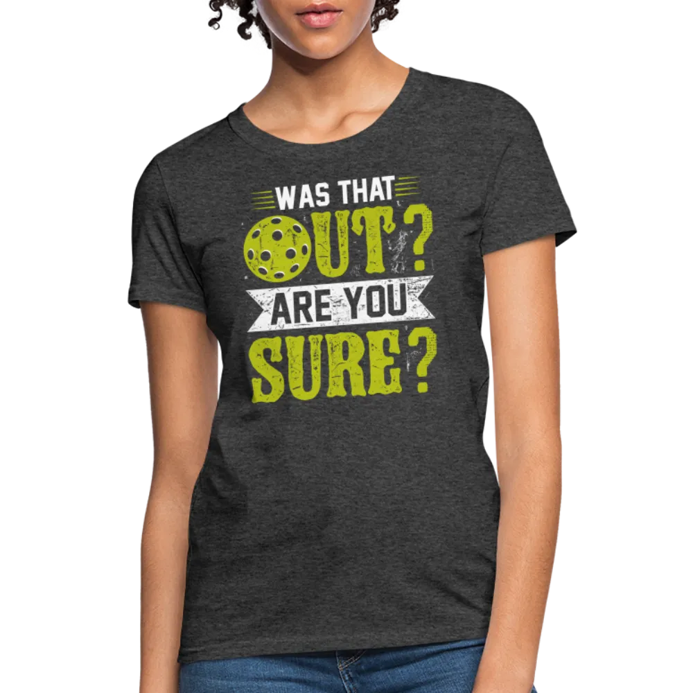 Was That Out? Are You Sure? (Pickleball Humor) Women's Contoured T-Shirt
