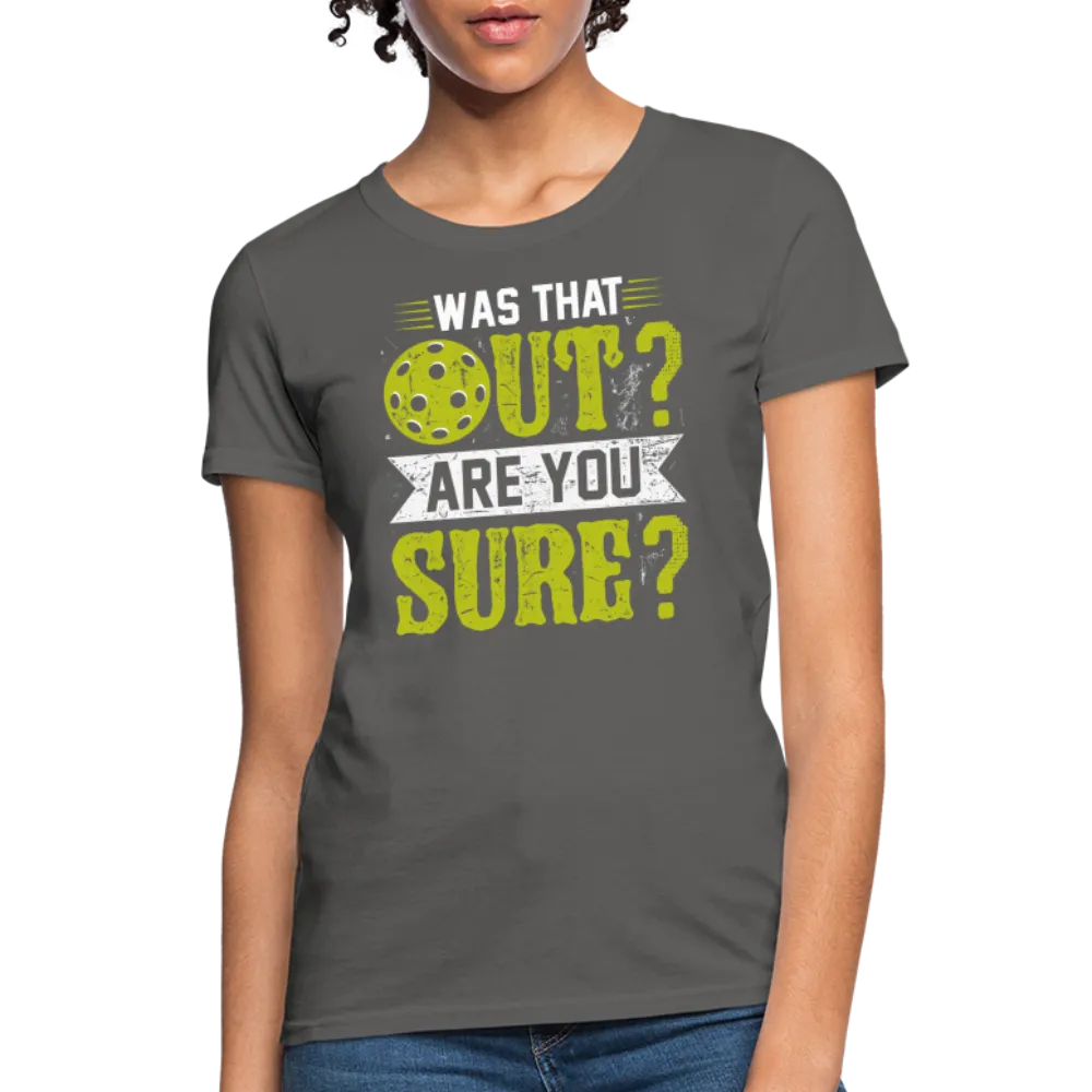 Was That Out? Are You Sure? (Pickleball Humor) Women's Contoured T-Shirt