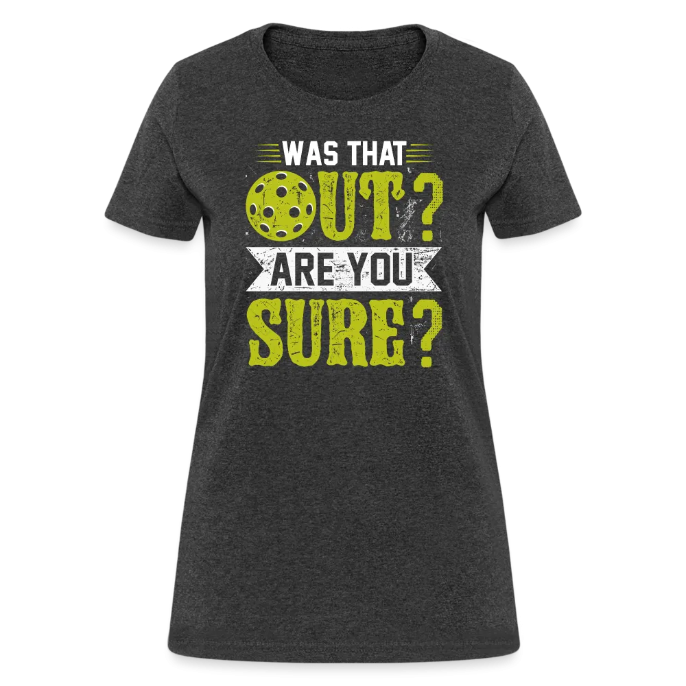 Was That Out? Are You Sure? (Pickleball Humor) Women's Contoured T-Shirt