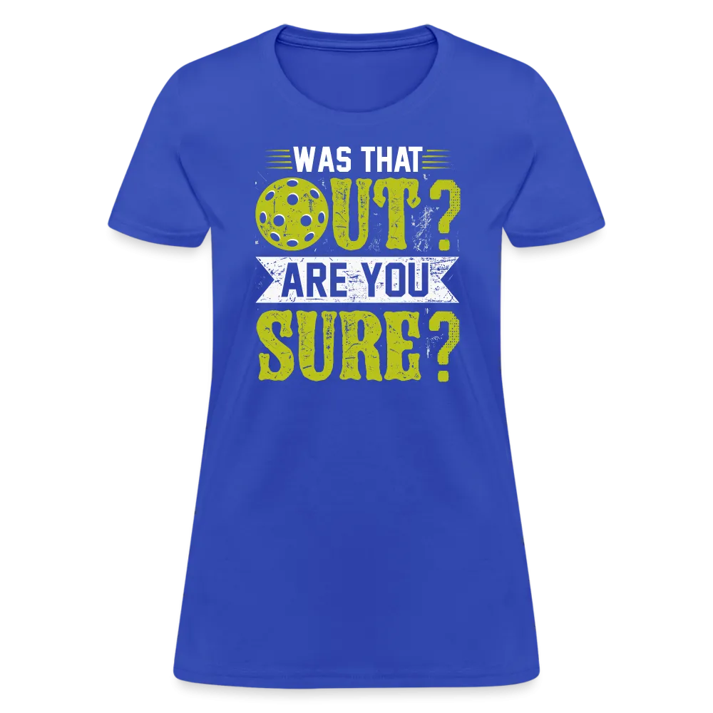 Was That Out? Are You Sure? (Pickleball Humor) Women's Contoured T-Shirt